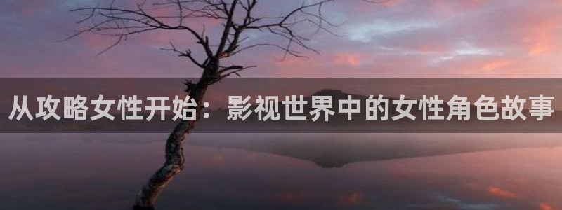 色桃花亚洲影院：从攻略女性开始：影视世界中的女性角色故事